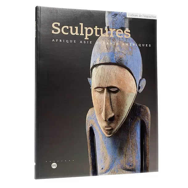 Musée du Louvre - Sculptures Afrique, Asie, Océanie, Amériques - L\'album de l\'exposition