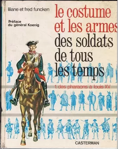 Funcken - Le costume et les armes des soldats de tous les temps - Des pharaons à Louis XV