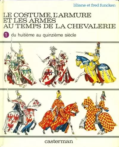 Funcken - Le costume, l\'armure et les armes au temps de la chevalerie - du huitième au quinzième siècle