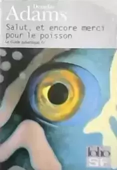 Douglas Adams - Le Guide Galactique, tome 4 : Salut, et encore merci pour le poisson