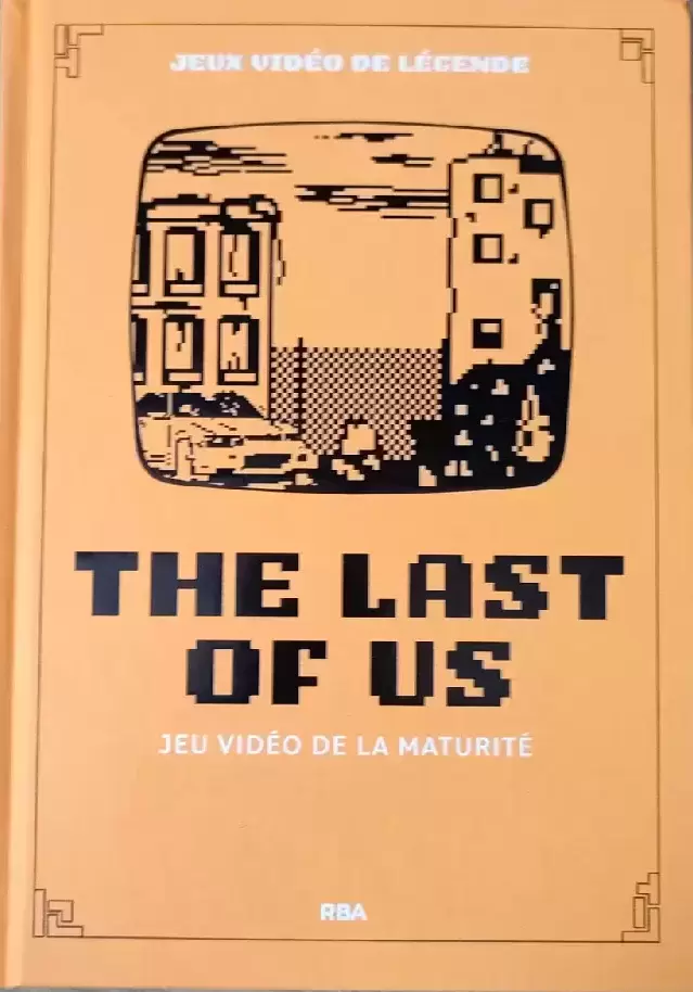 Beaux Livres Manga/Jeux Vidéos - Jeux Vidéo de Légende- The Last of Us - Jeu vidéo de la maturité